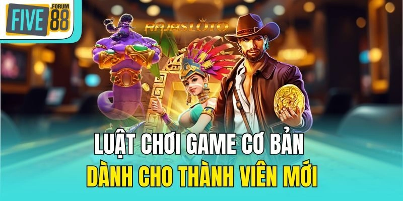 Luật chơi game cơ bản dành cho thành viên mới